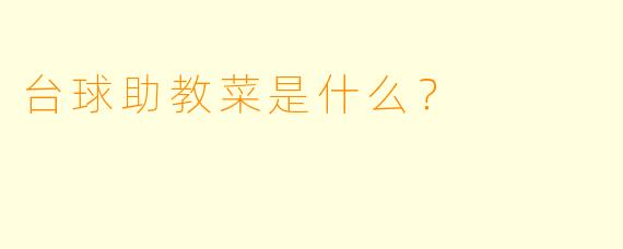 台球助教菜是什么？  