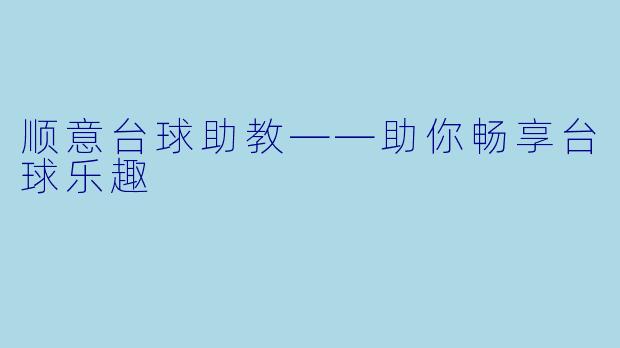 顺意台球助教——助你畅享台球乐趣