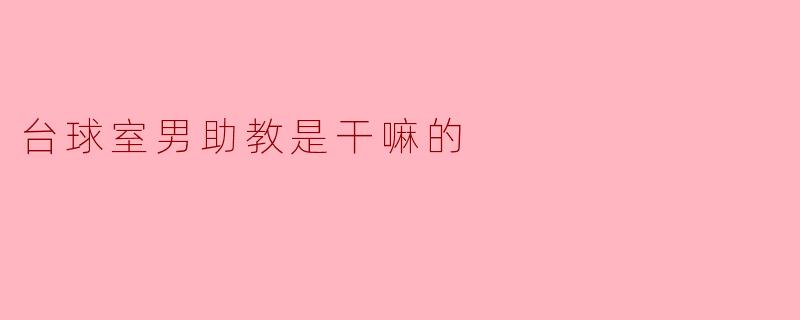 台球室男助教是干嘛的
