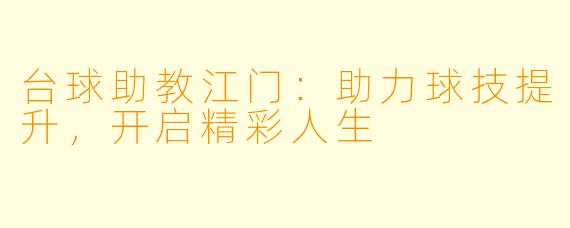 台球助教江门：助力球技提升，开启精彩人生