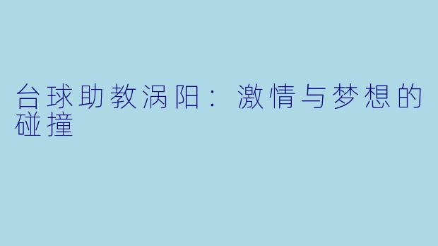 台球助教涡阳：激情与梦想的碰撞