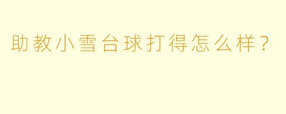 助教小雪台球打得怎么样？