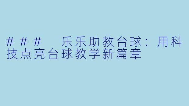 ### 乐乐助教台球：用科技点亮台球教学新篇章