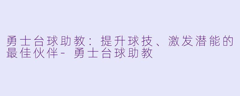 勇士台球助教:提升球技、激发潜能的最佳伙伴