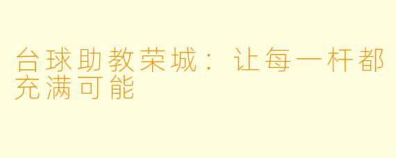 台球助教荣城:让每一杆都充满可能