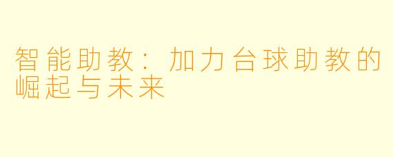智能助教:加力台球助教的崛起与未来