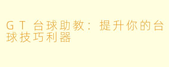 GT台球助教:提升你的台球技巧利器