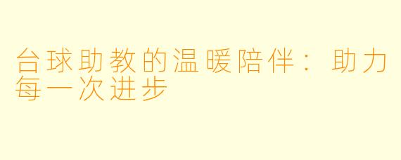 台球助教的温暖陪伴:助力每一次进步