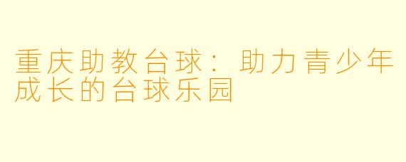 重庆助教台球:助力青少年成长的台球乐园