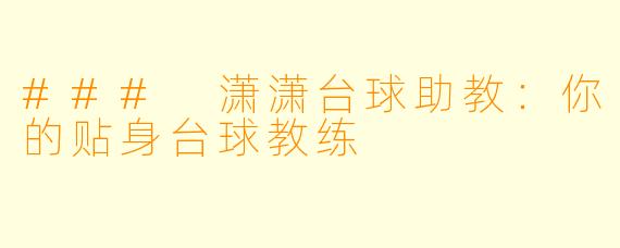 ### 潇潇台球助教：你的贴身台球教练