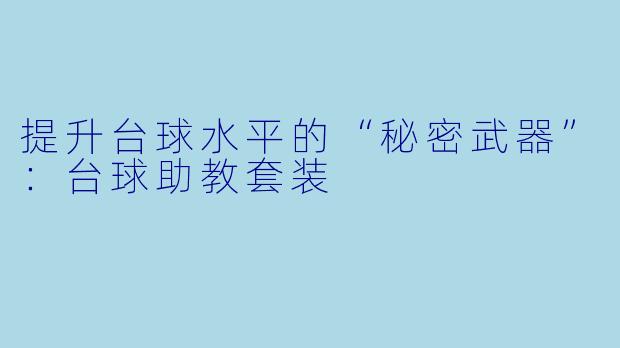 提升台球水平的“秘密武器”：台球助教套装