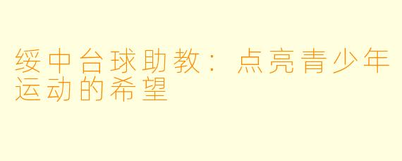 绥中台球助教:点亮青少年运动的希望