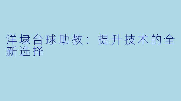 洋埭台球助教：提升技术的全新选择