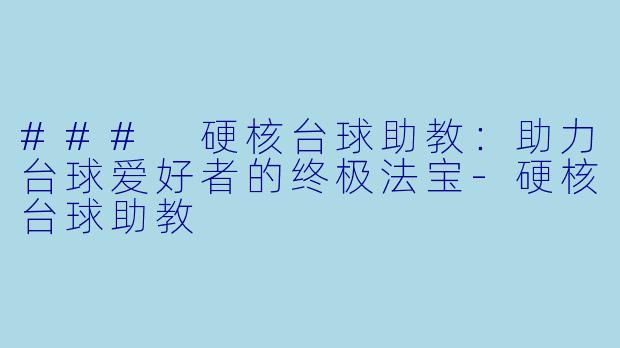 ### 硬核台球助教:助力台球爱好者的终极法宝