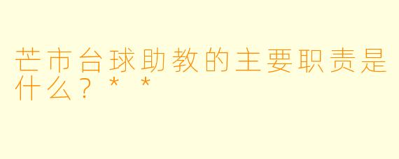 芒市台球助教的主要职责是什么？**