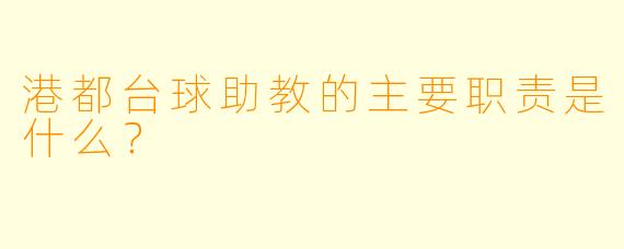 港都台球助教的主要职责是什么？