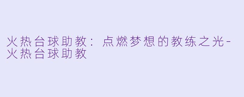 火热台球助教:点燃梦想的教练之光