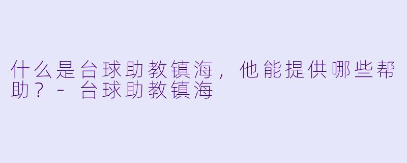 什么是台球助教镇海,他能提供哪些帮助?