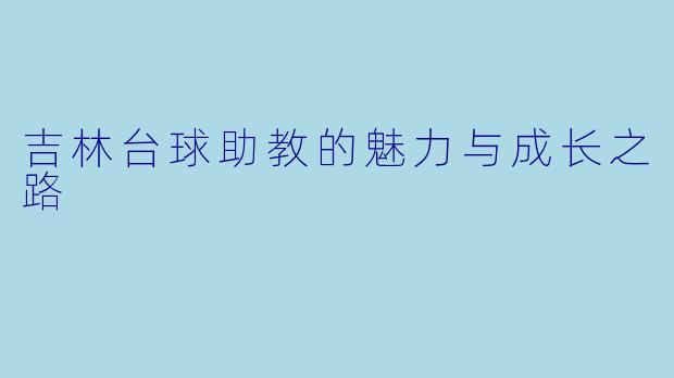 吉林台球助教的魅力与成长之路