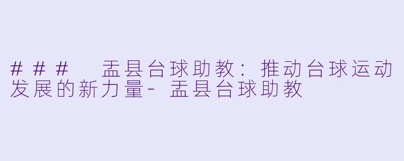 ### 盂县台球助教:推动台球运动发展的新力量