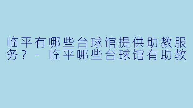 临平有哪些台球馆提供助教服务？