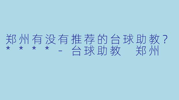 郑州有没有推荐的台球助教?****