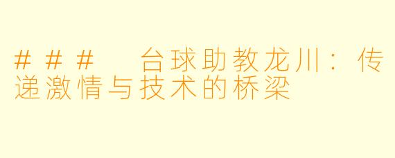 ### 台球助教龙川：传递激情与技术的桥梁