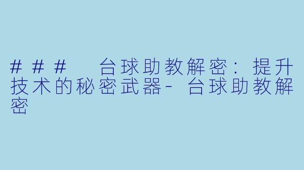 ### 台球助教解密：提升技术的秘密武器-台球助教解密
