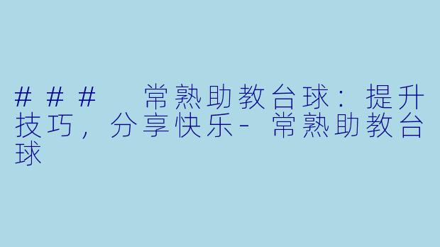 ### 常熟助教台球：提升技巧，分享快乐-常熟助教台球