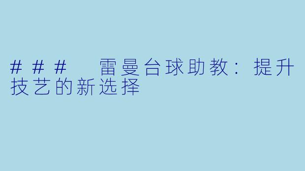### 雷曼台球助教:提升技艺的新选择
