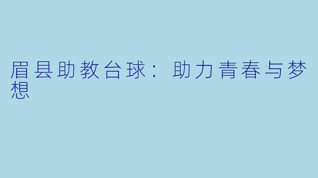 眉县助教台球：助力青春与梦想