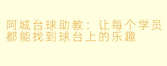 阿城台球助教：让每个学员都能找到球台上的乐趣