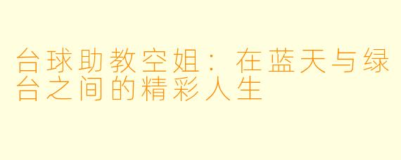 台球助教空姐：在蓝天与绿台之间的精彩人生