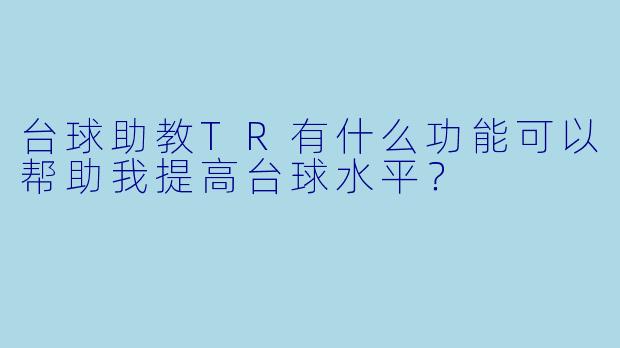 台球助教TR有什么功能可以帮助我提高台球水平？