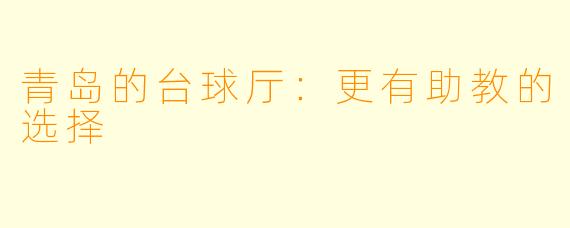 青岛的台球厅：更有助教的选择