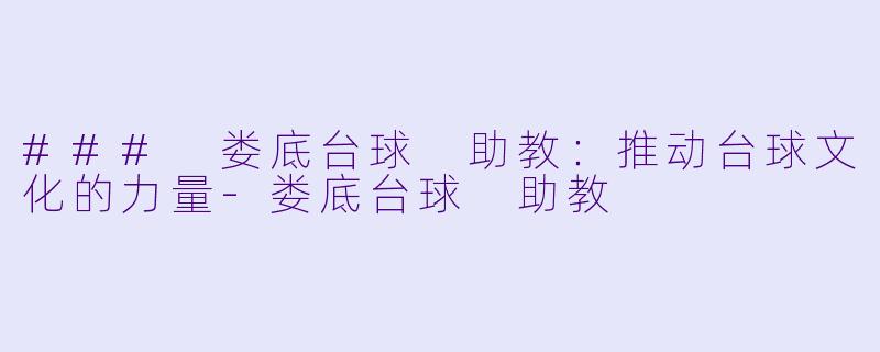 ### 娄底台球 助教:推动台球文化的力量