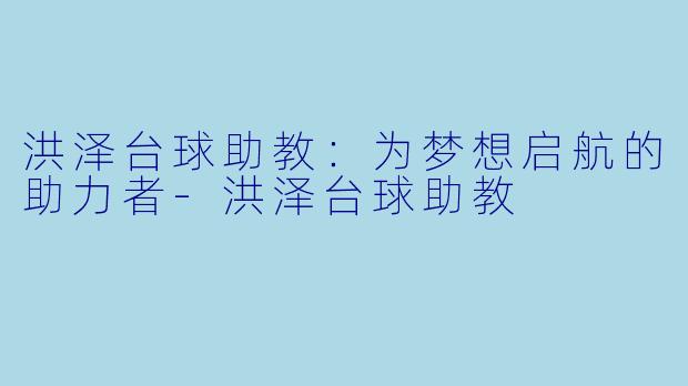 洪泽台球助教：为梦想启航的助力者-洪泽台球助教
