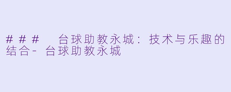 ### 台球助教永城:技术与乐趣的结合