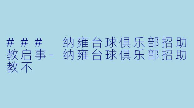 ### 纳雍台球俱乐部招助教启事-纳雍台球俱乐部招助教不