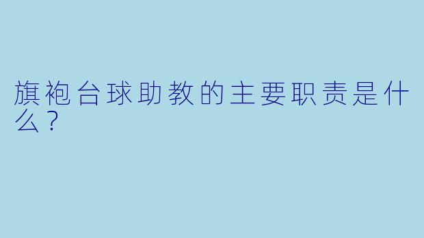 旗袍台球助教的主要职责是什么？