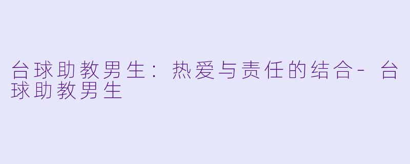 台球助教男生:热爱与责任的结合