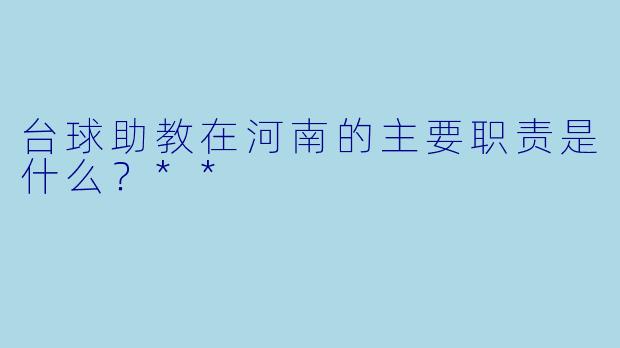台球助教在河南的主要职责是什么?**