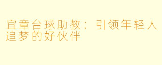 宜章台球助教：引领年轻人追梦的好伙伴