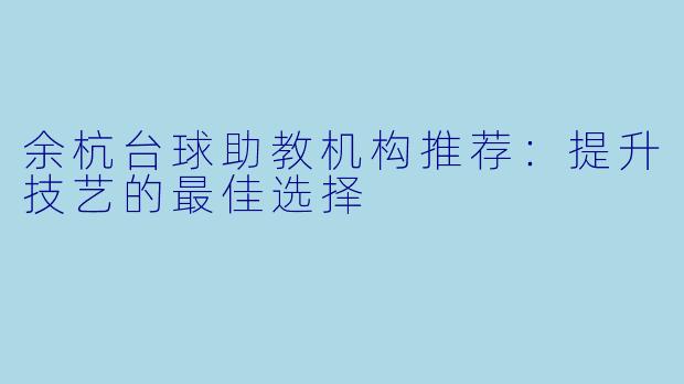 余杭台球助教机构推荐：提升技艺的最佳选择