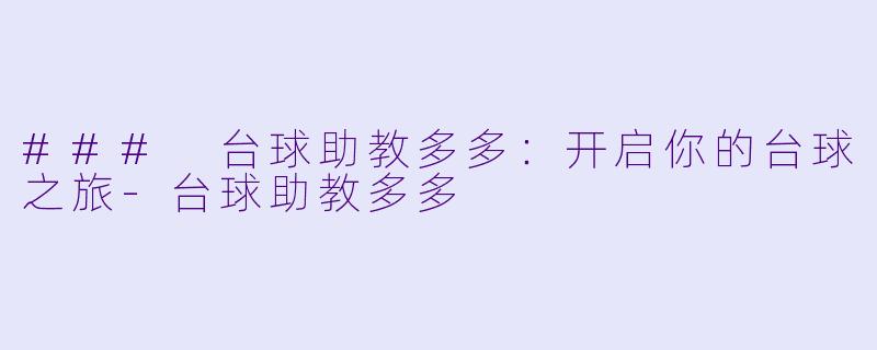 ### 台球助教多多：开启你的台球之旅-台球助教多多