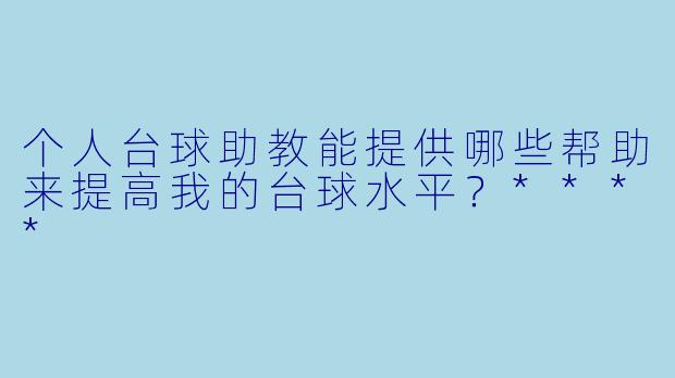 个人台球助教能提供哪些帮助来提高我的台球水平?****