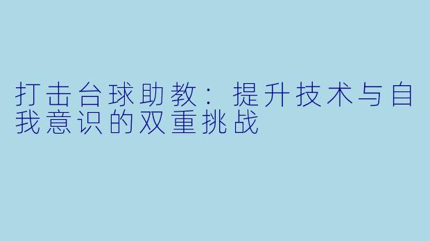 打击台球助教：提升技术与自我意识的双重挑战