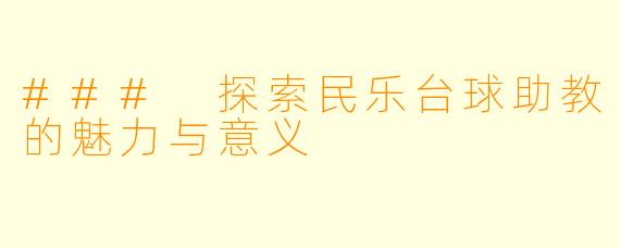 ### 探索民乐台球助教的魅力与意义
