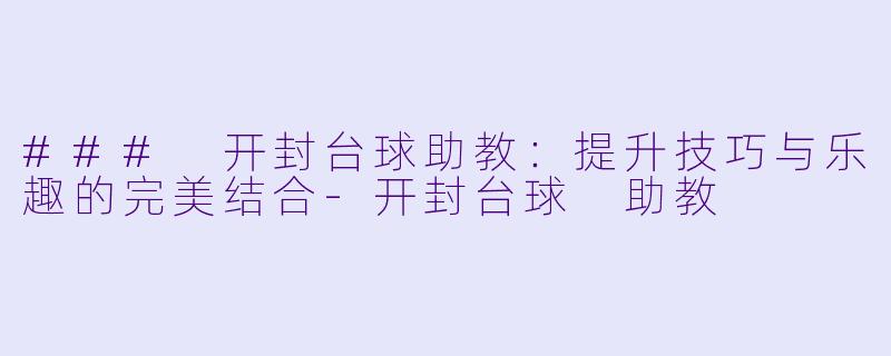 ### 开封台球助教:提升技巧与乐趣的完美结合