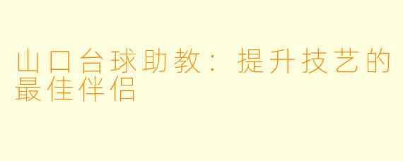山口台球助教：提升技艺的最佳伴侣
